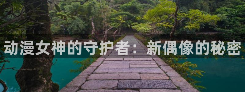 火狼影院动漫：动漫女神的守护者：新偶像的秘密